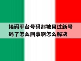 接码平台号码都被用过新号码了怎么回事啊怎么解决的简单介绍