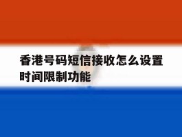 香港号码短信接收怎么设置时间限制功能