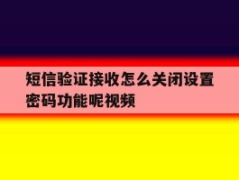 短信验证接收怎么关闭设置密码功能呢视频
