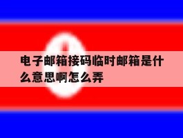 电子邮箱接码临时邮箱是什么意思啊怎么弄