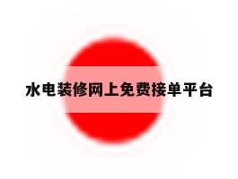 水电装修网上免费接单平台