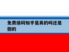 免费接码知乎是真的吗还是假的