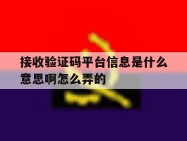 接收验证码平台信息是什么意思啊怎么弄的