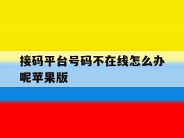 包含接码平台号码不在线怎么办呢苹果版的词条