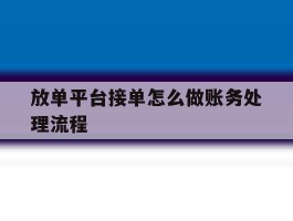放单平台接单怎么做账务处理流程