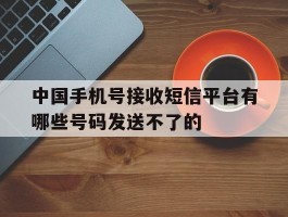 关于中国手机号接收短信平台有哪些号码发送不了的的信息
