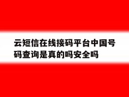 云短信在线接码平台中国号码查询是真的吗安全吗的简单介绍