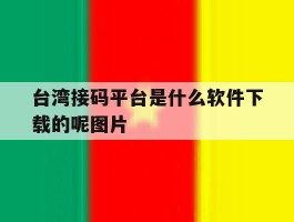 台湾接码平台是什么软件下载的呢图片的简单介绍