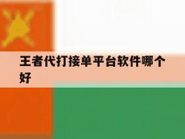 王者代打接单平台软件哪个好