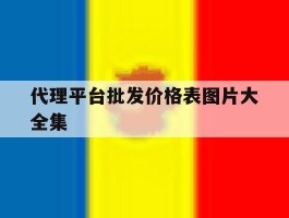 代理平台批发价格表图片大全集