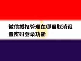 微信授权管理在哪里取消设置密码登录功能