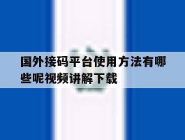 国外接码平台使用方法有哪些呢视频讲解下载