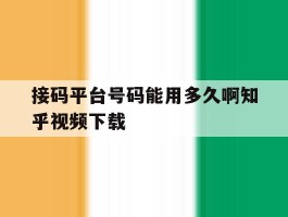 包含接码平台号码能用多久啊知乎视频下载的词条