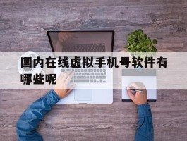 国内在线虚拟手机号软件有哪些呢