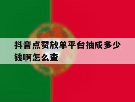 抖音点赞放单平台抽成多少钱啊怎么查