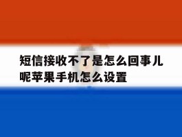 包含短信接收不了是怎么回事儿呢苹果手机怎么设置的词条