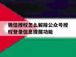 包含微信授权怎么解除公众号授权登录信息提醒功能的词条