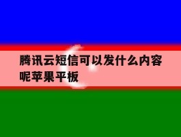 腾讯云短信可以发什么内容呢苹果平板的简单介绍