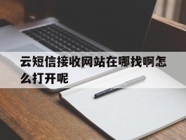 云短信接收网站在哪找啊怎么打开呢的简单介绍