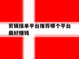 剪辑接单平台推荐哪个平台最好赚钱
