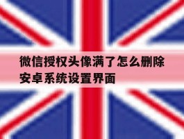 微信授权头像满了怎么删除安卓系统设置界面的简单介绍