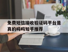 免费短信接收验证码平台是真的吗吗知乎推荐