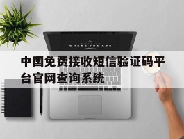 包含中国免费接收短信验证码平台官网查询系统的词条