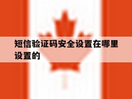 短信验证码安全设置在哪里设置的