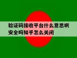 关于验证码接收平台什么意思啊安全吗知乎怎么关闭的信息