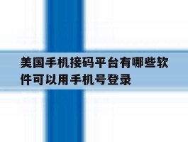 包含美国手机接码平台有哪些软件可以用手机号登录的词条