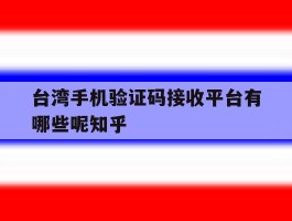 包含台湾手机验证码接收平台有哪些呢知乎的词条