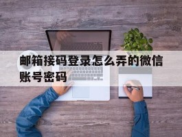 邮箱接码登录怎么弄的微信账号密码