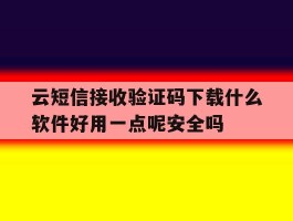 云短信接收验证码下载什么软件好用一点呢安全吗的简单介绍