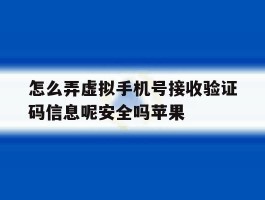 怎么弄虚拟手机号接收验证码信息呢安全吗苹果