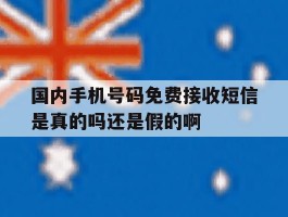 国内手机号码免费接收短信是真的吗还是假的啊的简单介绍