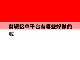 剪辑接单平台有哪些好做的呢