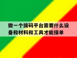包含做一个接码平台需要什么设备和材料和工具才能接单的词条