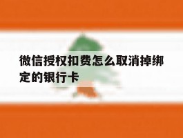 微信授权扣费怎么取消掉绑定的银行卡