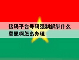 接码平台号码强制解绑什么意思啊怎么办理的简单介绍