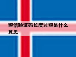 短信验证码长度过短是什么意思