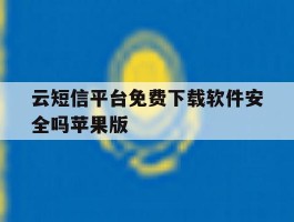 关于云短信平台免费下载软件安全吗苹果版的信息