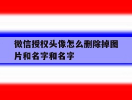 微信授权头像怎么删除掉图片和名字和名字
