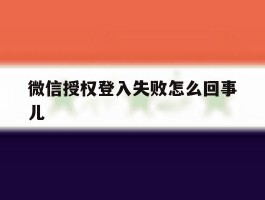 微信授权登入失败怎么回事儿
