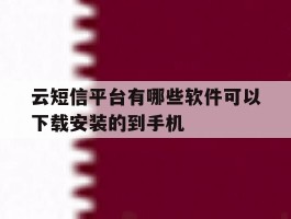 云短信平台有哪些软件可以下载安装的到手机