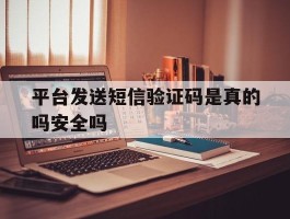 平台发送短信验证码是真的吗安全吗