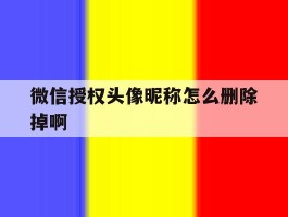 微信授权头像昵称怎么删除掉啊
