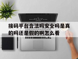 接码平台合法吗安全吗是真的吗还是假的啊怎么看的简单介绍
