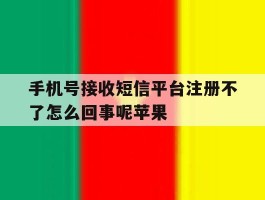 关于手机号接收短信平台注册不了怎么回事呢苹果的信息