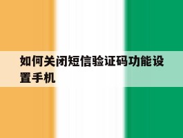 如何关闭短信验证码功能设置手机