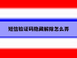 短信验证码隐藏解除怎么弄